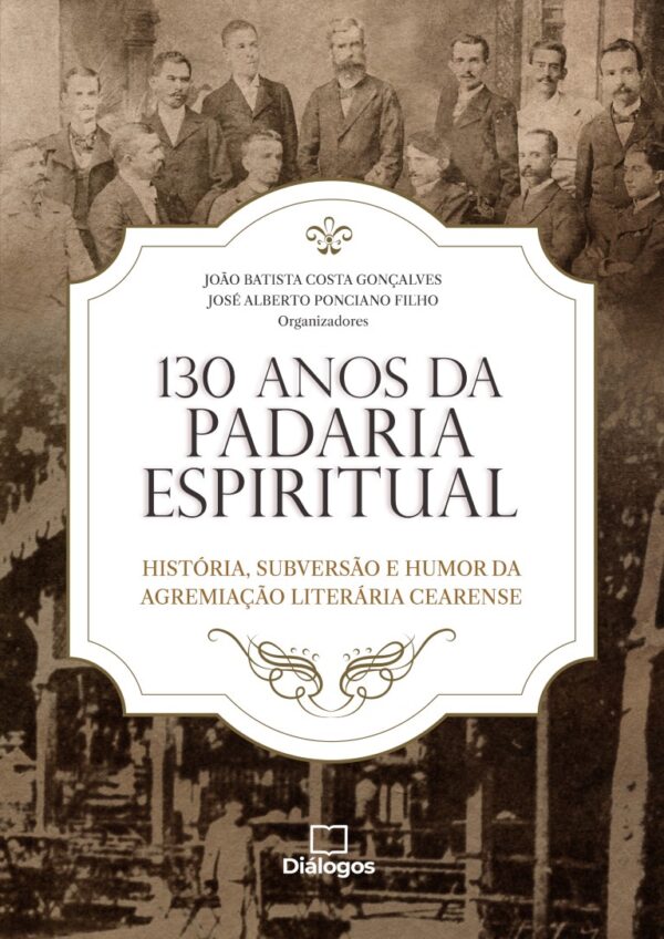 130 anos da Padaria Espiritual: história, subversão e humor da agremiação literária cearense